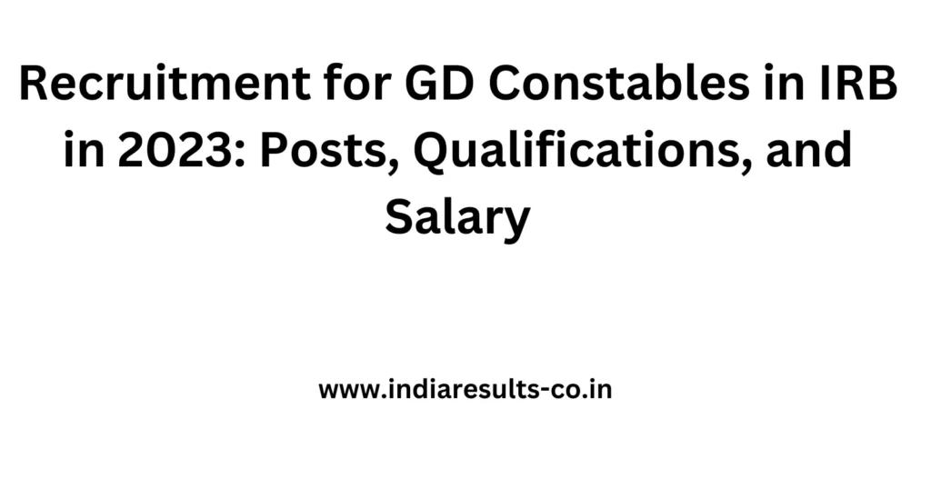 Recruitment for GD Constables in IRB in 2023: Posts, Qualifications, and Salary 2 Recruitment for GD Constables in IRB in 2023 Posts Qualifications and Salary 1