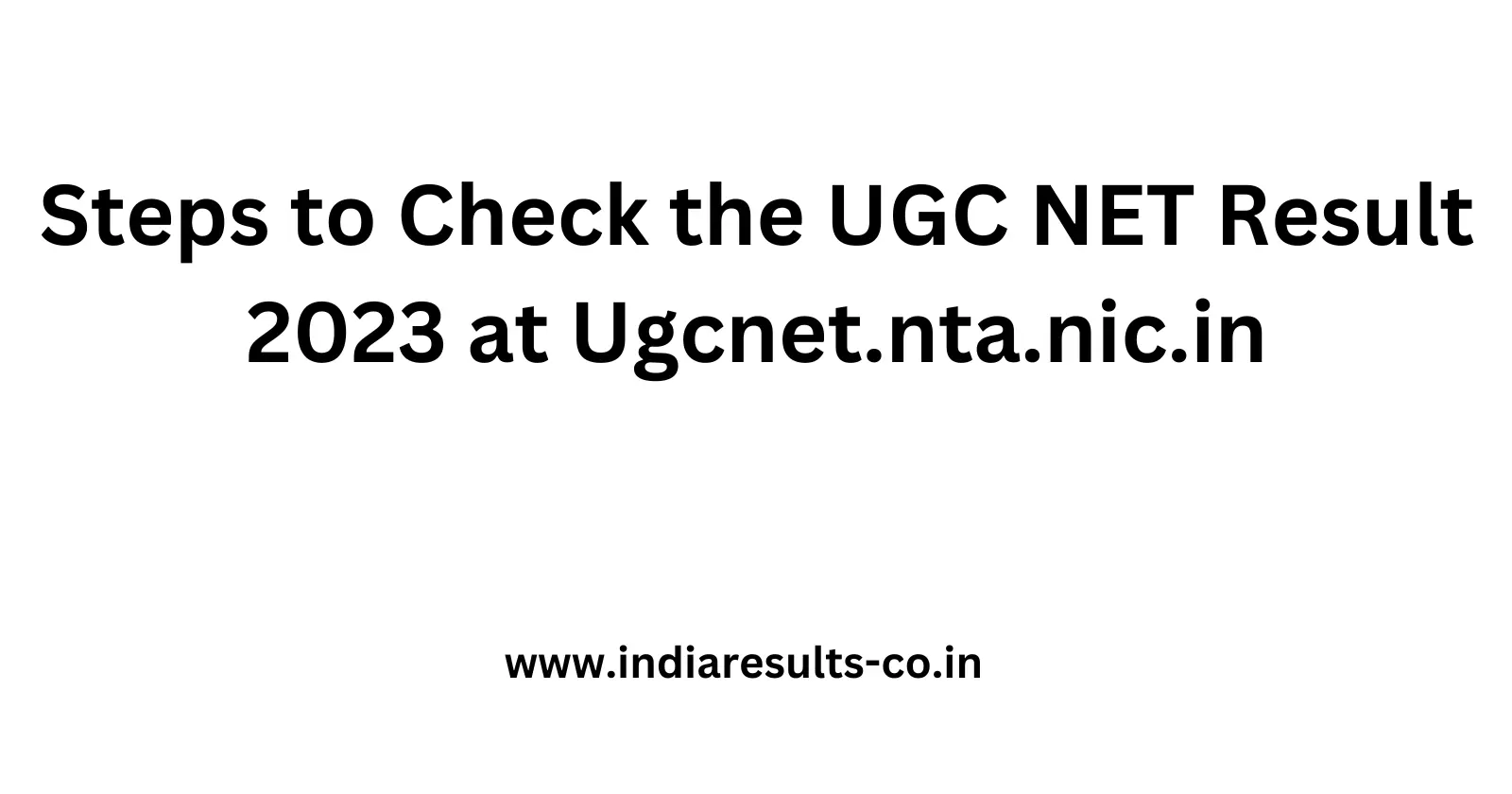 Steps to Check the UGC NET Result 2023 at Ugcnet.nta .nic .in