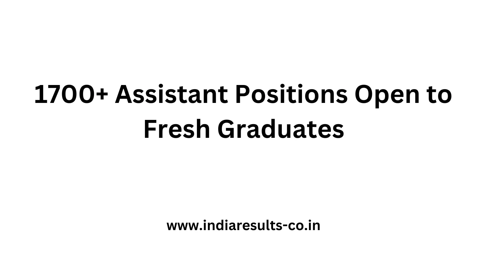 1700 Assistant Positions Open to Fresh Graduates
