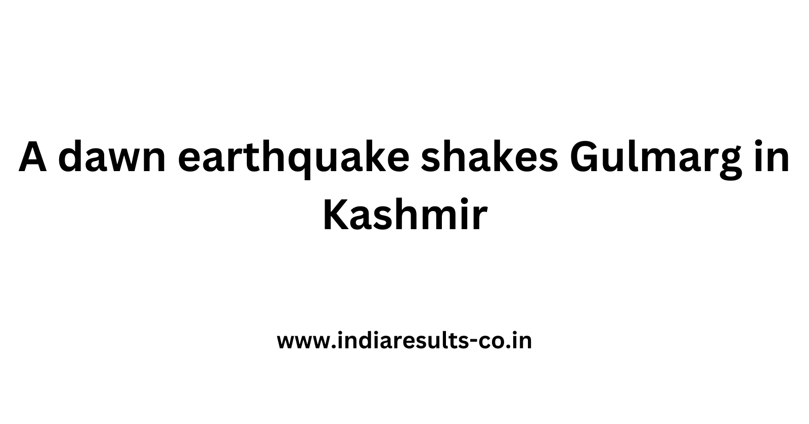 A dawn earthquake shakes Gulmarg in Kashmir