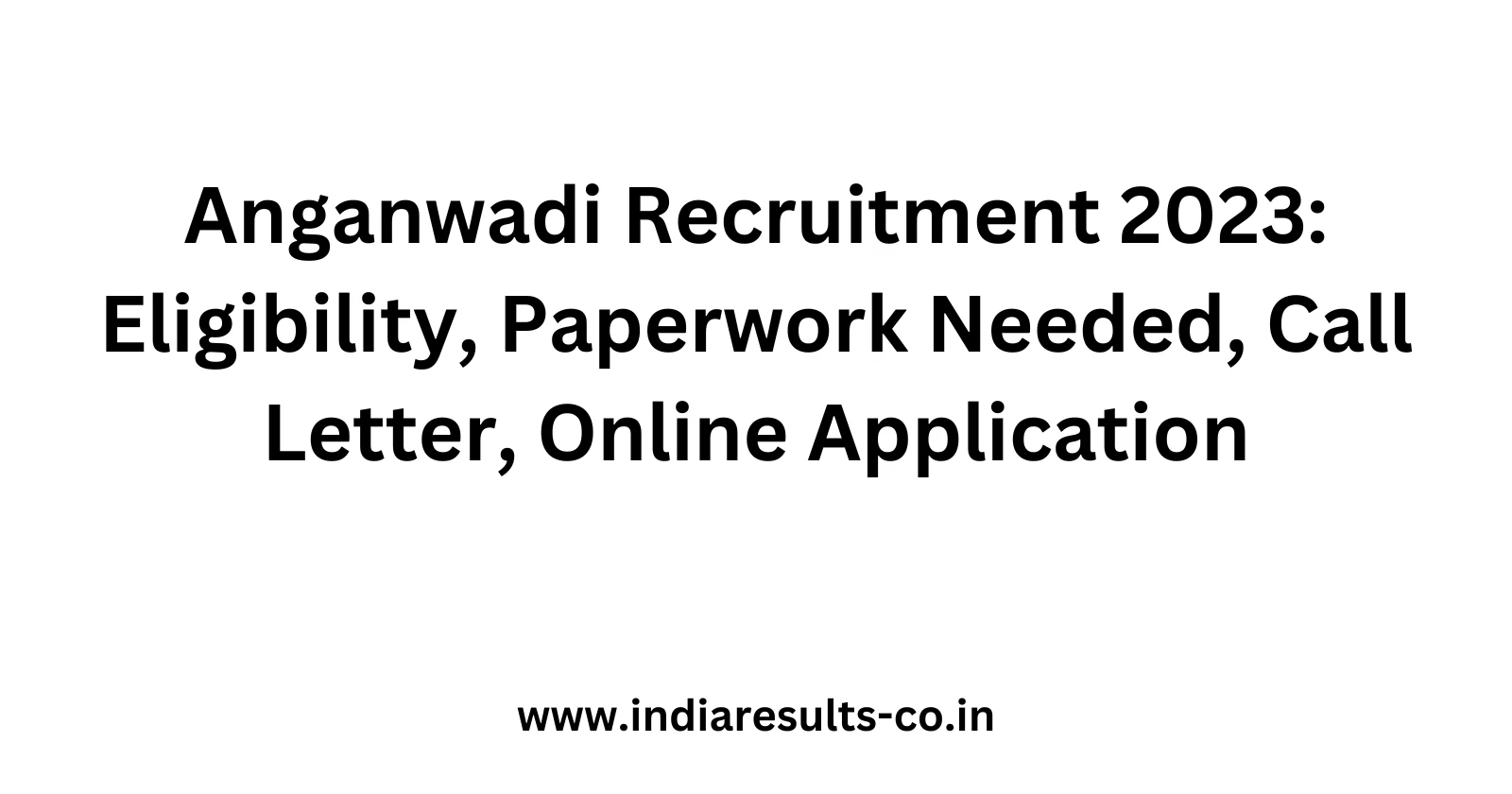 Anganwadi Recruitment 2023 Eligibility Paperwork Needed Call Letter Online Application