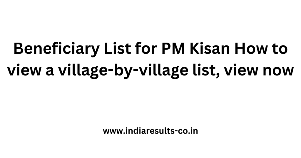 Beneficiary List for PM Kisan How to view a village-by-village list, view now 2 Beneficiary List for PM Kisan How to view a village by village list view now
