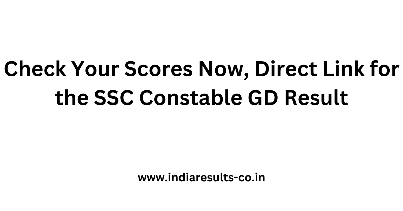 Check Your Scores Now Direct Link for the SSC Constable GD Result