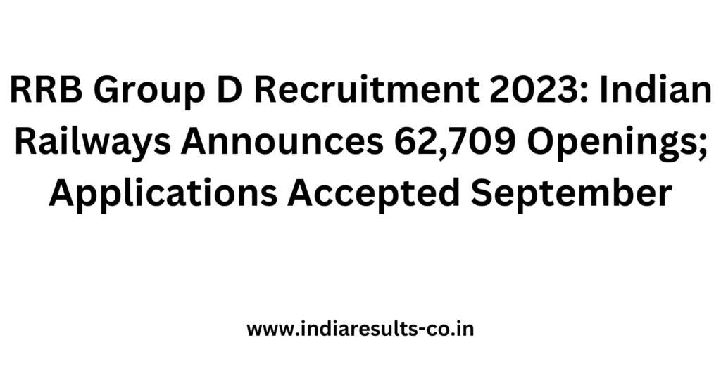 RRB Group D Recruitment 2023: Indian Railways Announces 62,709 Openings; Applications Accepted September 2 RRB Group D Recruitment 2023 Indian Railways Announces 62709 Openings Applications Accepted September