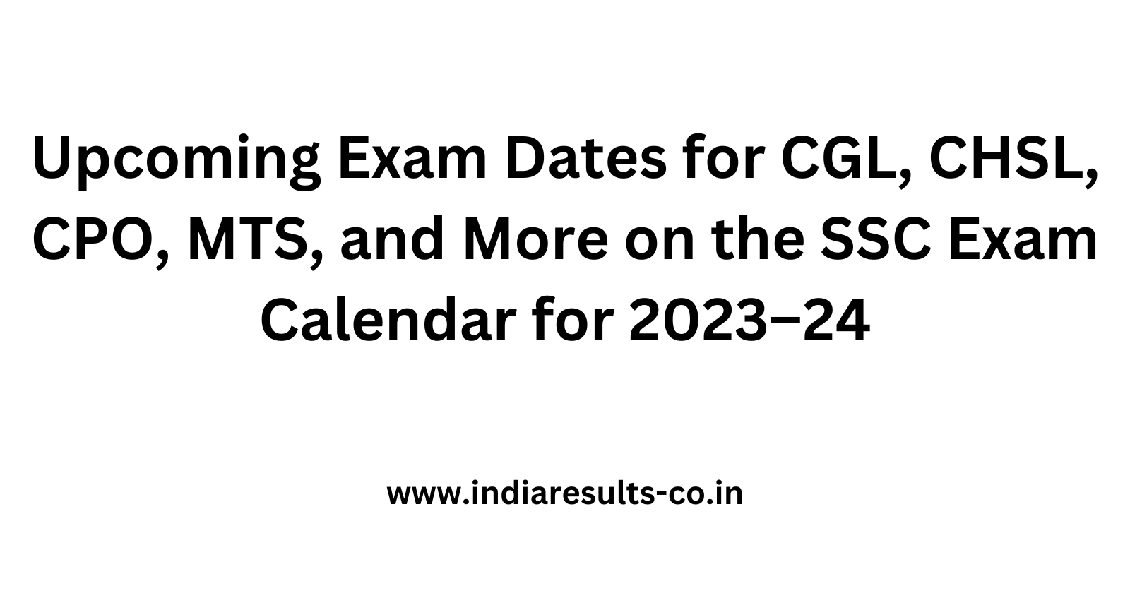Upcoming Exam Dates for CGL CHSL CPO MTS and More on the SSC Exam Calendar for 2023–24