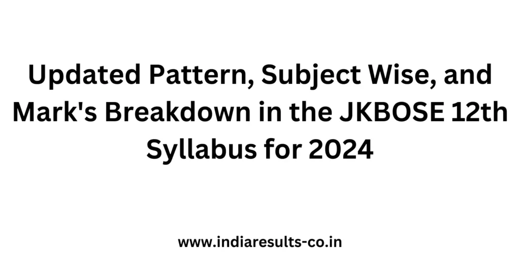Updated Pattern, Subject Wise, and Mark's Breakdown in the JKBOSE 12th Syllabus for 2024 2 Updated Pattern Subject Wise and Marks Breakdown in the JKBOSE 12th Syllabus for 2024