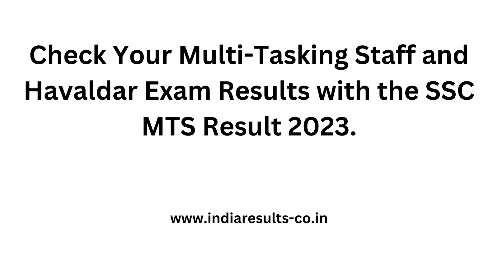 Check Your Multi Tasking Staff and Havaldar Exam Results with the SSC MTS Result 2023