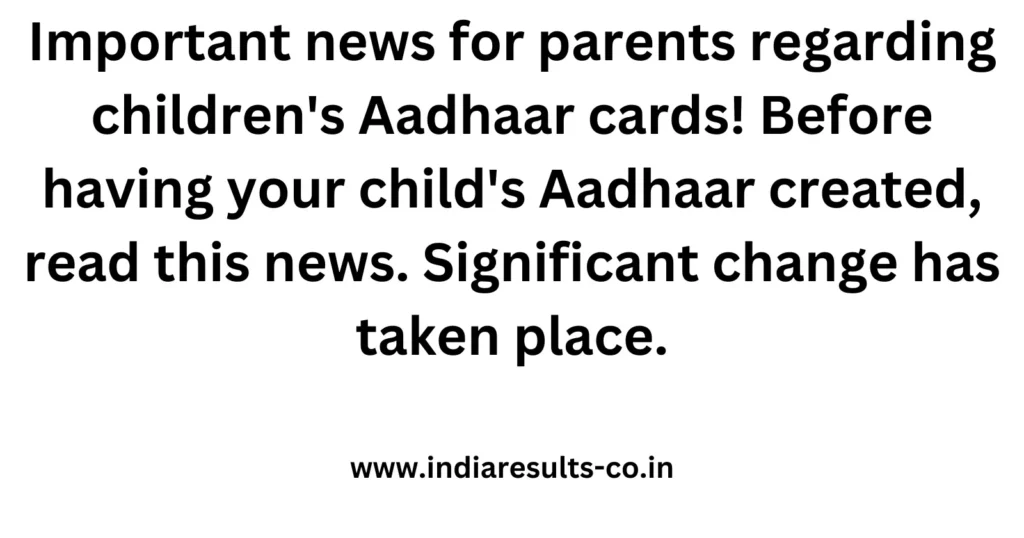 Important news for parents regarding children's Aadhaar cards! Before having your child's Aadhaar created, read this news. Significant change has taken place. 2 Important news for parents regarding childrens Aadhaar cards Before having your childs Aadhaar created read this news. Significant change has taken place