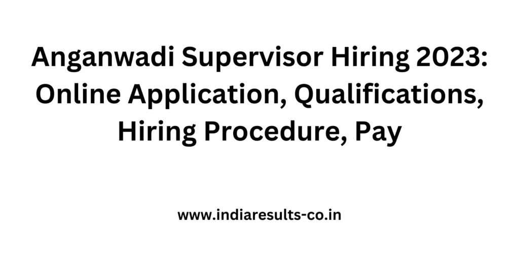 Anganwadi Supervisor Hiring 2023: Online Application, Qualifications, Hiring Procedure, Pay 2 Anganwadi Supervisor Hiring 2023 Online Application Qualifications Hiring Procedure Pay