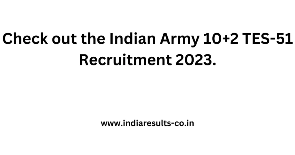 Check out the Indian Army 10+2 TES-51 Recruitment 2023. 2 Check out the Indian Army 102 TES 51 Recruitment 2023