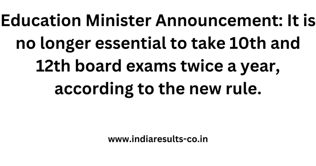 Education Minister Announcement: It is no longer essential to take 10th and 12th board exams twice a year, according to the new rule. 2 Education Minister Announcement It is no longer essential to take 10th and 12th board exams twice a year according to the new rule