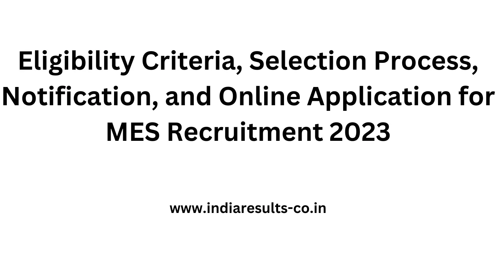 Eligibility Criteria Selection Process Notification and Online Application for MES Recruitment 2023
