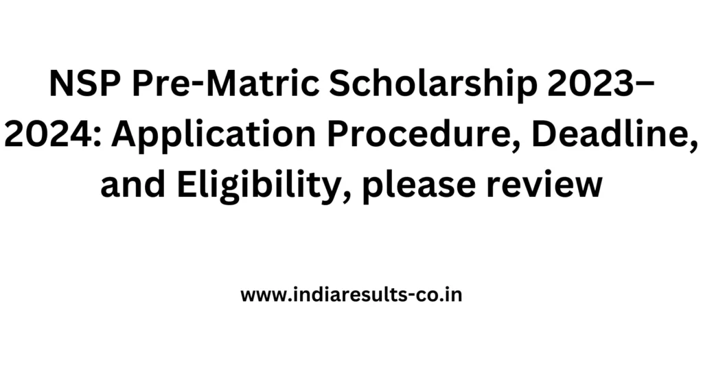 NSP Pre-Matric Scholarship 2023–2024: Application Procedure, Deadline, and Eligibility, please review 2 NSP Pre Matric Scholarship 2023–2024 Application Procedure Deadline and Eligibility please review