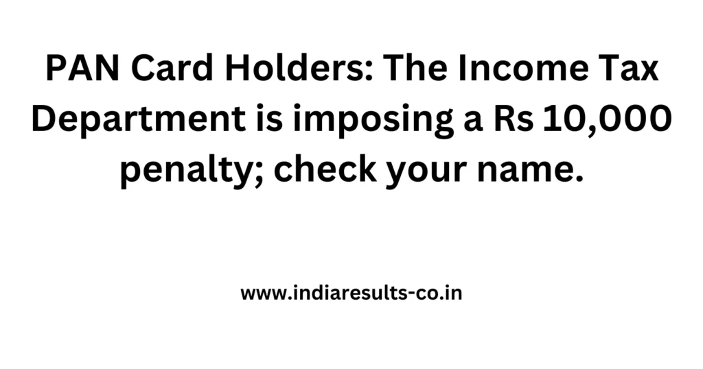 PAN Card Holders: The Income Tax Department is imposing a Rs 10,000 penalty; check your name. 2 PAN Card Holders The Income Tax Department is imposing a Rs 10000 penalty check your name