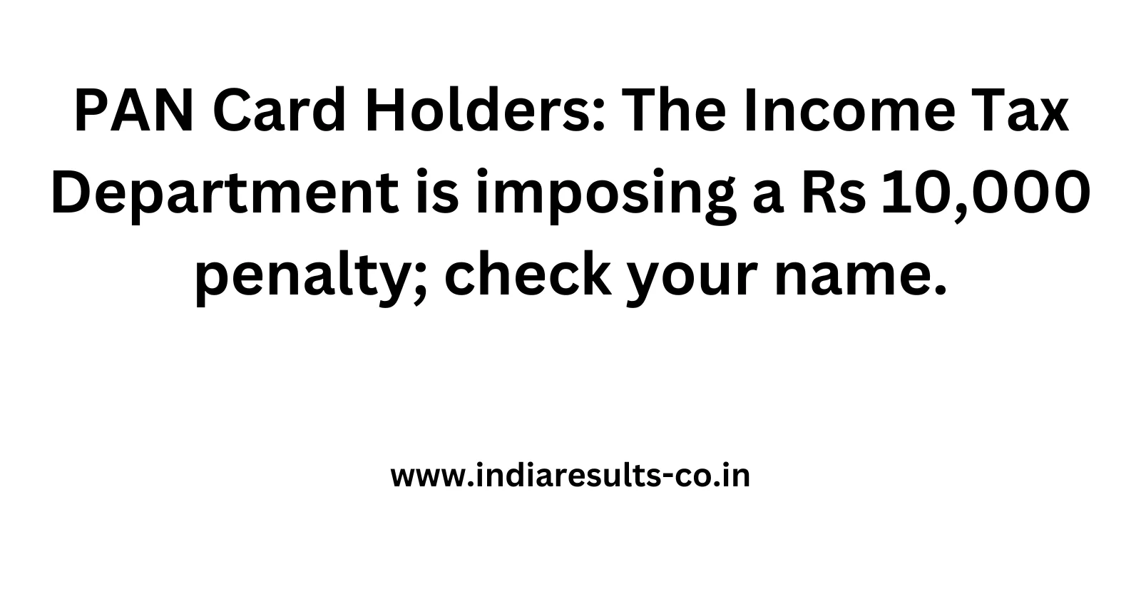 PAN Card Holders The Income Tax Department is imposing a Rs 10000 penalty check your name