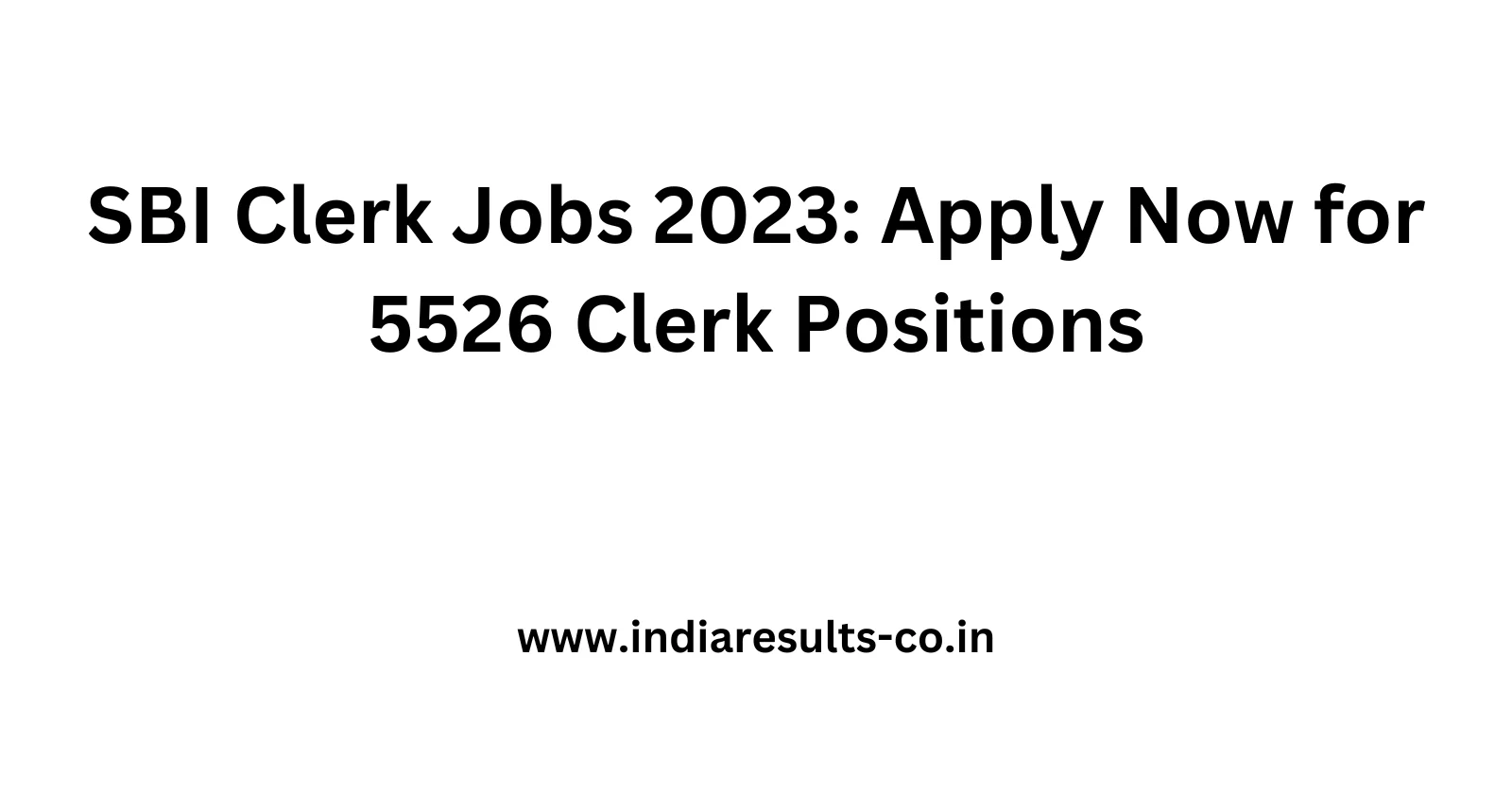 SBI Clerk Jobs 2023 Apply Now for 5526 Clerk Positions