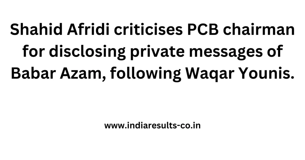 Shahid Afridi criticises PCB chairman for disclosing private messages of Babar Azam, following Waqar Younis. 2 Shahid Afridi criticises PCB chairman for disclosing private messages of Babar Azam following Waqar Younis