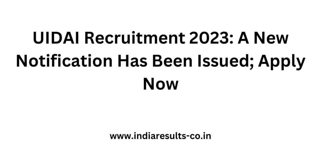 UIDAI Recruitment 2023: A New Notification Has Been Issued; Apply Now 2 UIDAI Recruitment 2023 A New Notification Has Been Issued Apply Now