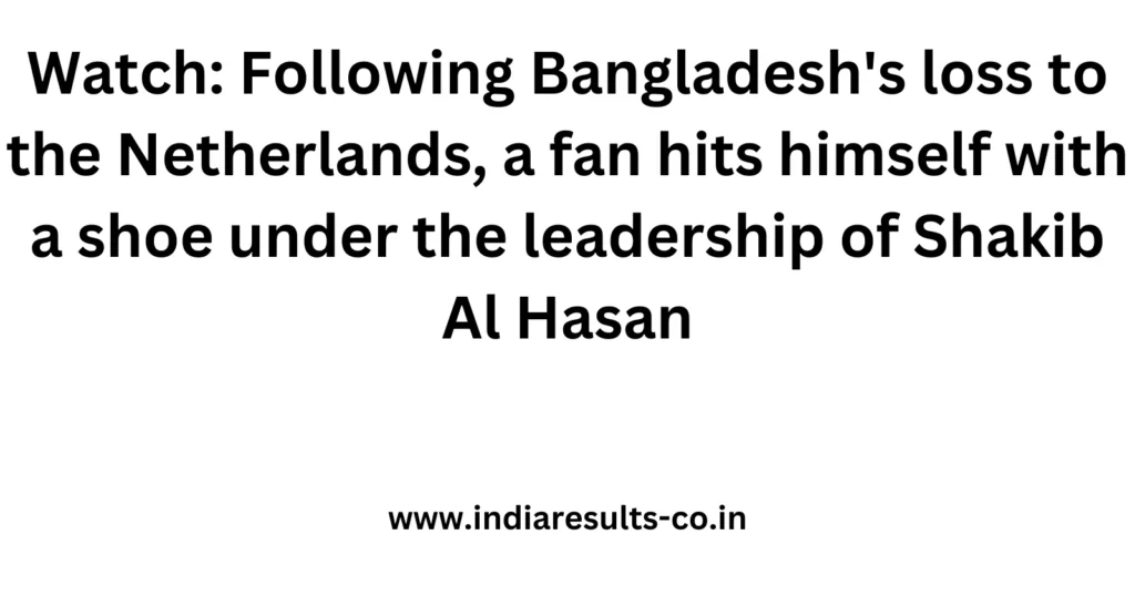 Watch: Following Bangladesh's loss to the Netherlands, a fan hits himself with a shoe under the leadership of Shakib Al Hasan 2 Watch Following Bangladeshs loss to the Netherlands a fan hits himself with a shoe under the leadership of Shakib Al Hasan