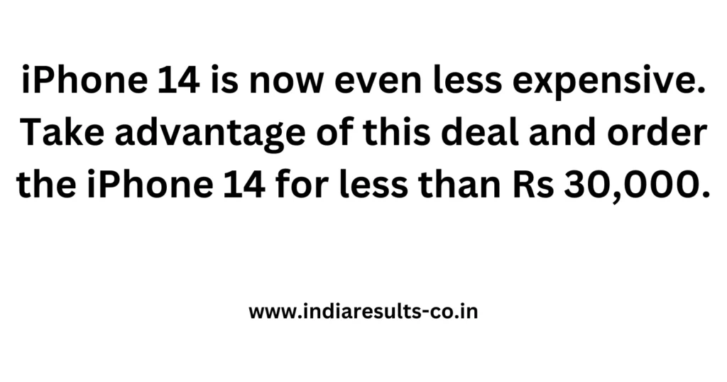 iPhone 14 is now even less expensive. Take advantage of this deal and order the iPhone 14 for less than Rs 30,000. 2 iPhone 14 is now even less expensive. Take advantage of this deal and order the iPhone 14 for less than Rs 30000