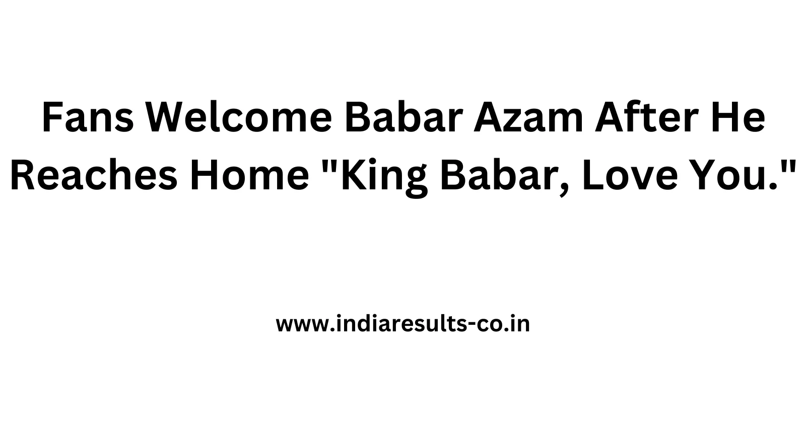 Fans Welcome Babar Azam After He Reaches Home King Babar Love You
