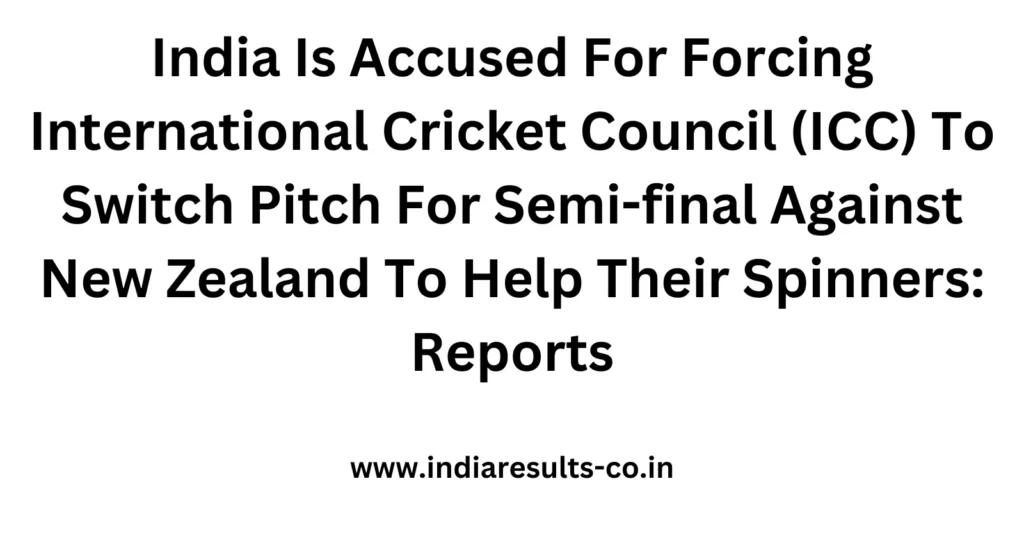 India Is Accused For Forcing International Cricket Council (ICC) To Switch Pitch For Semi-final Against New Zealand To Help Their Spinners: Reports 2 India Is Accused For Forcing International Cricket Council ICC To Switch Pitch For Semi final Against New Zealand To Help Their Spinners Reports
