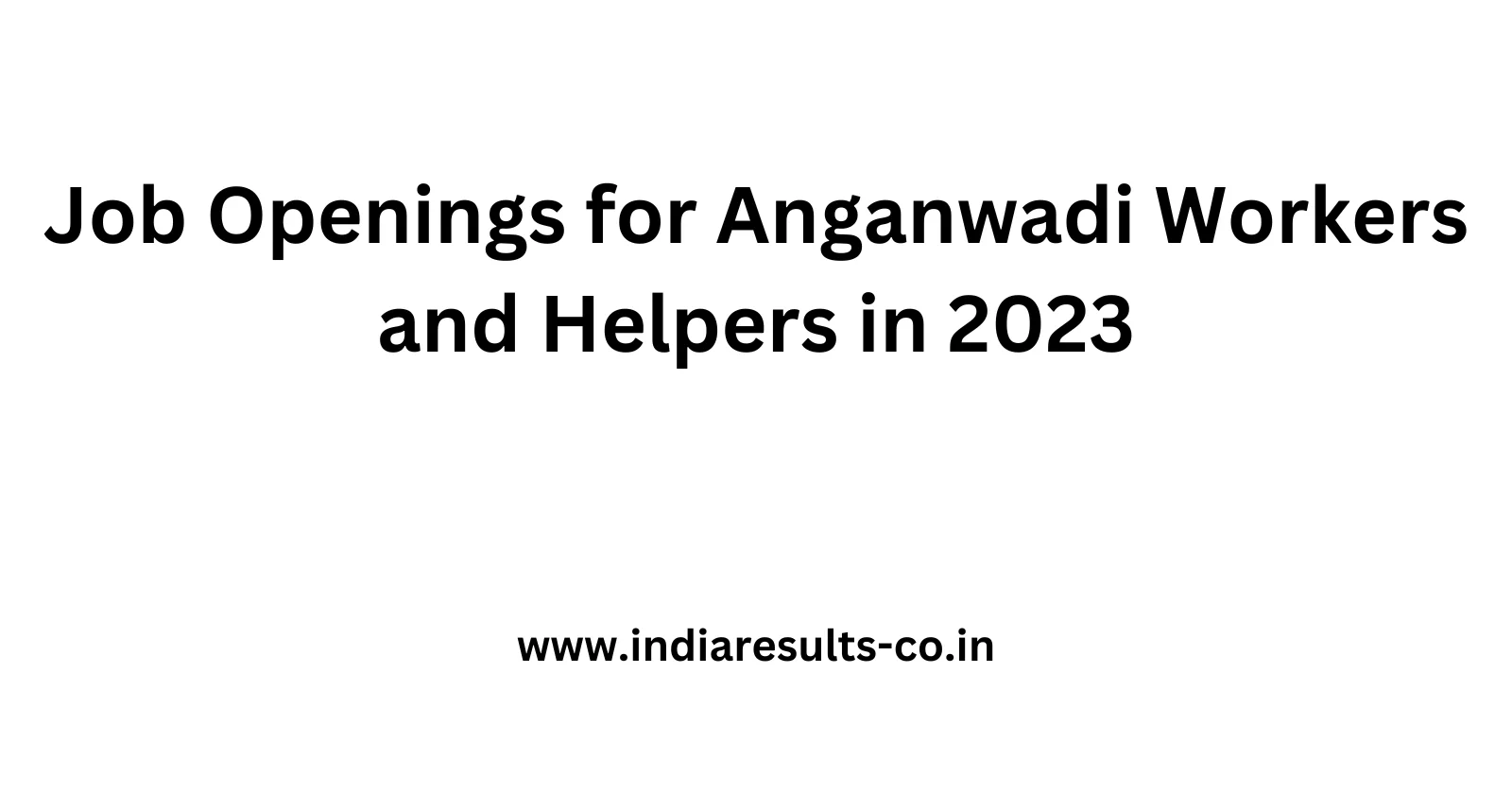 Job Openings for Anganwadi Workers and Helpers in 2023
