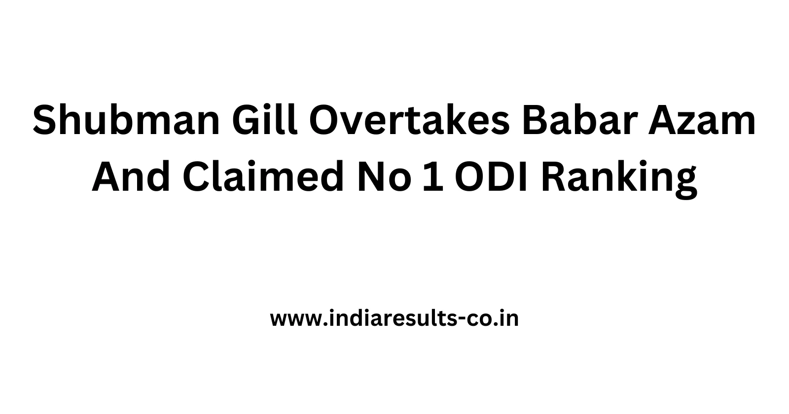 Shubman Gill Overtakes Babar Azam And Claimed No 1 ODI Ranking