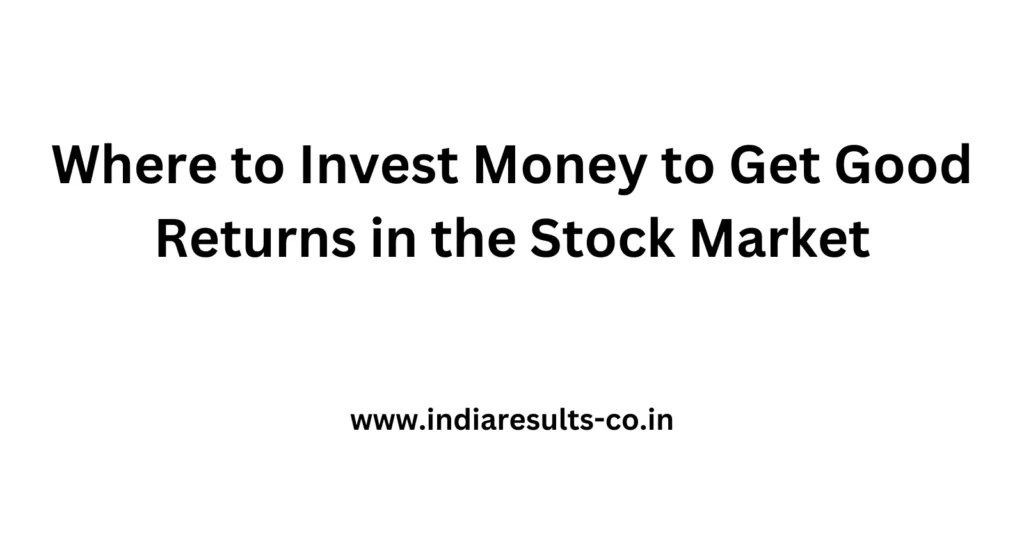 Where to Invest Money to Get Good Returns in the Stock Market 2 Where to Invest Money to Get Good Returns in the Stock Market