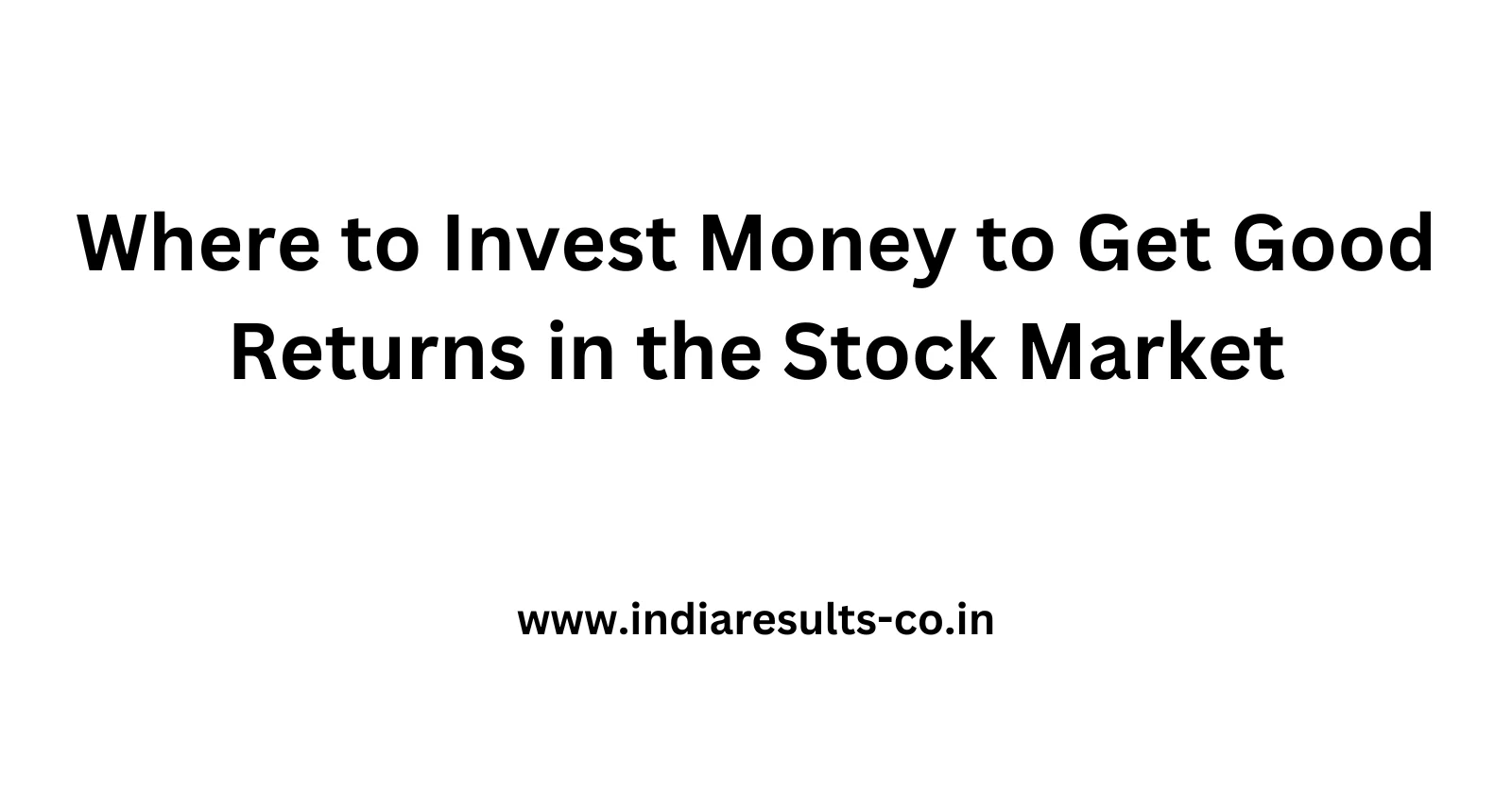 Where to Invest Money to Get Good Returns in the Stock Market