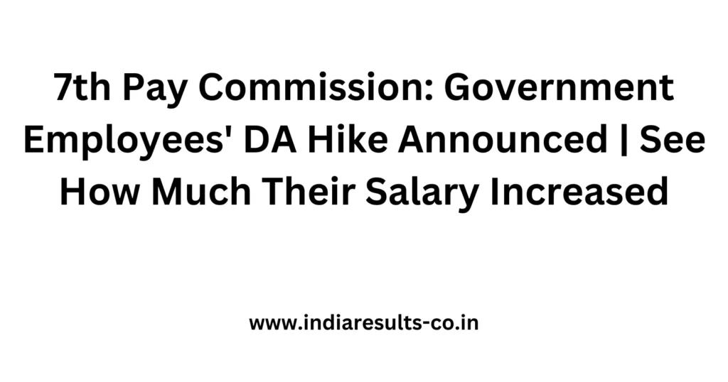 7th Pay Commission: Government Employees' DA Hike Announced | See How Much Their Salary Increased 2 7th Pay Commission Government Employees DA Hike Announced See How Much Their Salary Increased