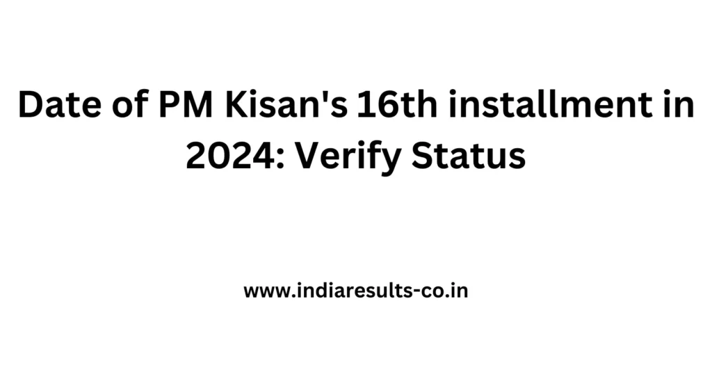 Date of PM Kisan's 16th installment in 2024: Verify Status 2 Date of PM Kisans 16th installment in 2024 Verify Status 1