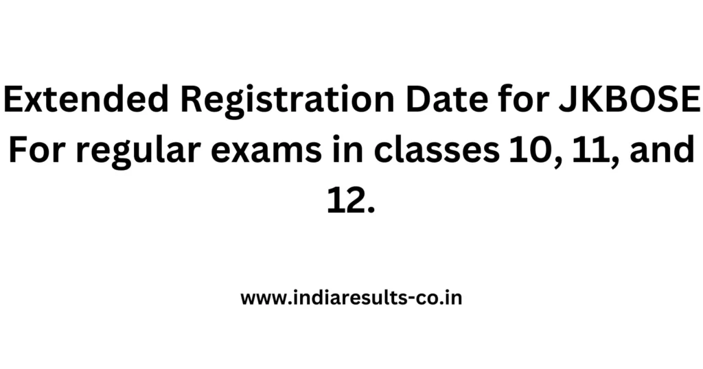Extended Registration Date for JKBOSE For regular exams in classes 10, 11, and 12. 2 Extended Registration Date for JKBOSE For regular exams in classes 10 11 and 12