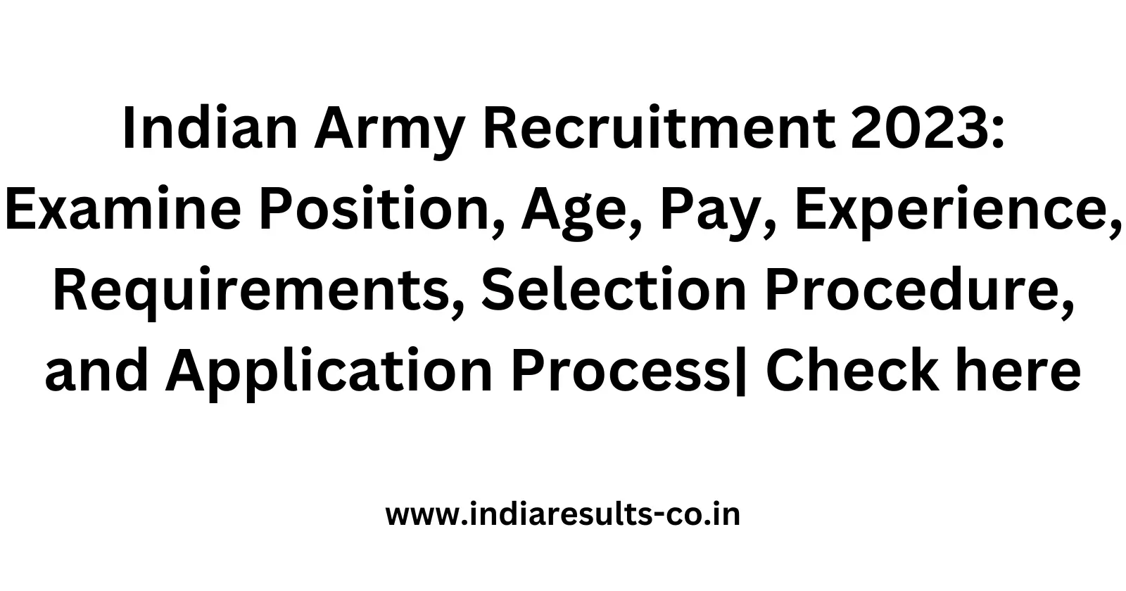 Indian Army Recruitment 2023 Examine Position Age Pay Experience Requirements Selection Procedure and Application Process Check here