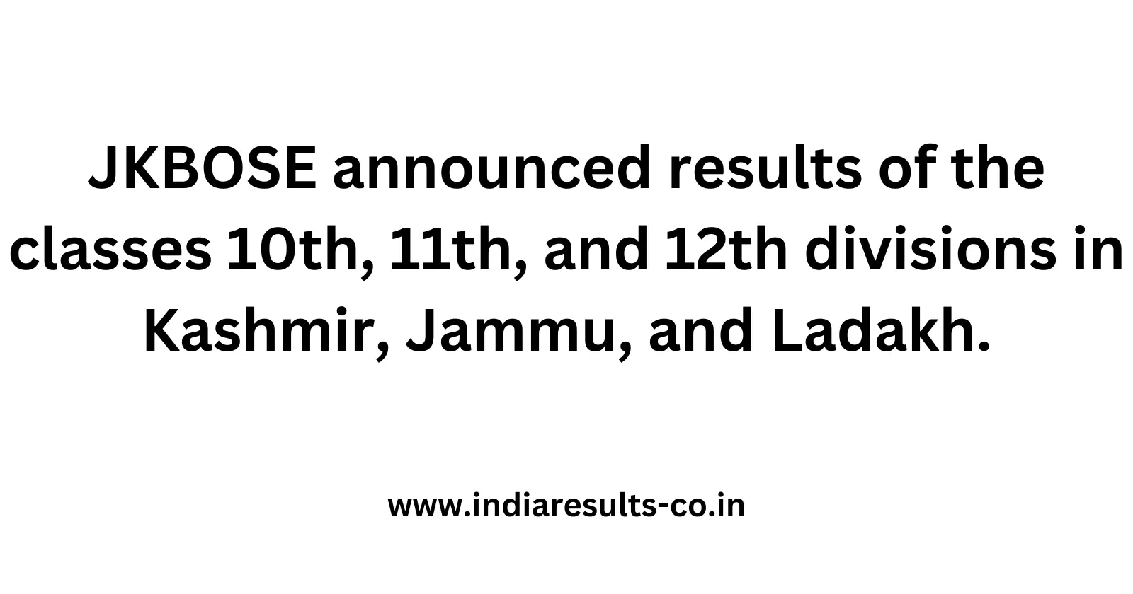 JKBOSE announced results of the classes 10th 11th and 12th divisions in Kashmir Jammu and Ladakh