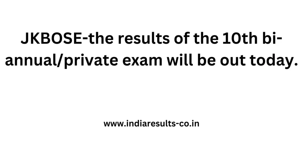 JKBOSE-the results of the 10th bi-annual/private exam will be out today. 2 JKBOSE the results of the 10th bi annualprivate exam will be out today