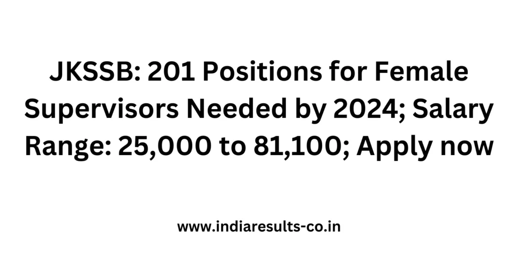 JKSSB: 201 Positions for Female Supervisors Needed by 2024; Salary Range: 25,000 to 81,100; Apply now 2 JKSSB 201 Positions for Female Supervisors Needed by 2024 Salary Range 25 000 to 81 100 Apply now