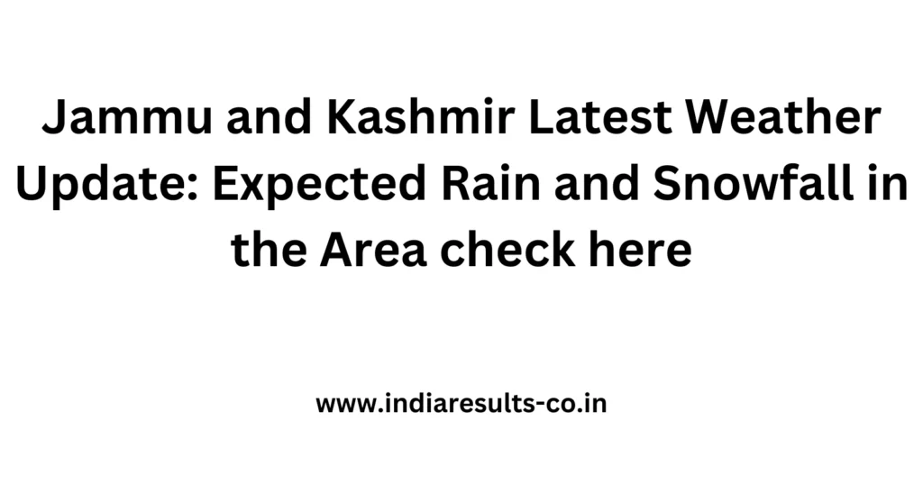 Jammu and Kashmir Latest Weather Update Expected Rain and Snowfall in the Area check here