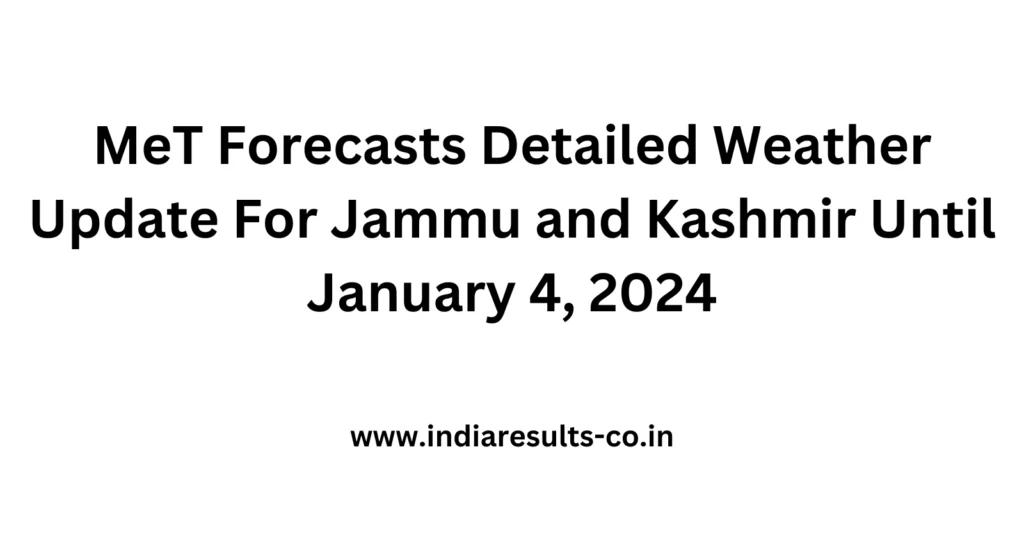 MeT Forecasts Detailed Weather Update For Jammu and Kashmir Until January 4, 2024 2 MeT Forecasts Detailed Weather Update For Jammu and Kashmir Until January 4 2024