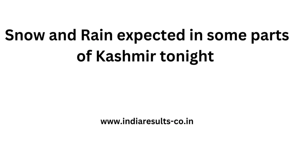 Snow and Rain expected in some parts of Kashmir tonight 2 Snow and Rain expected in some parts of Kashmir tonight