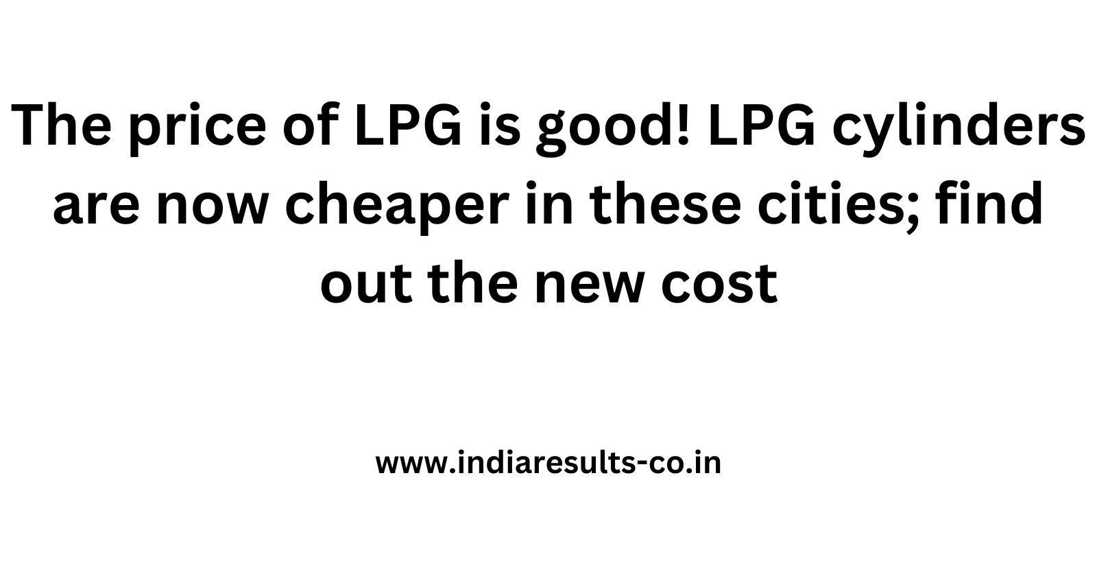 The price of LPG is good LPG cylinders are now cheaper in these cities find out the new cost