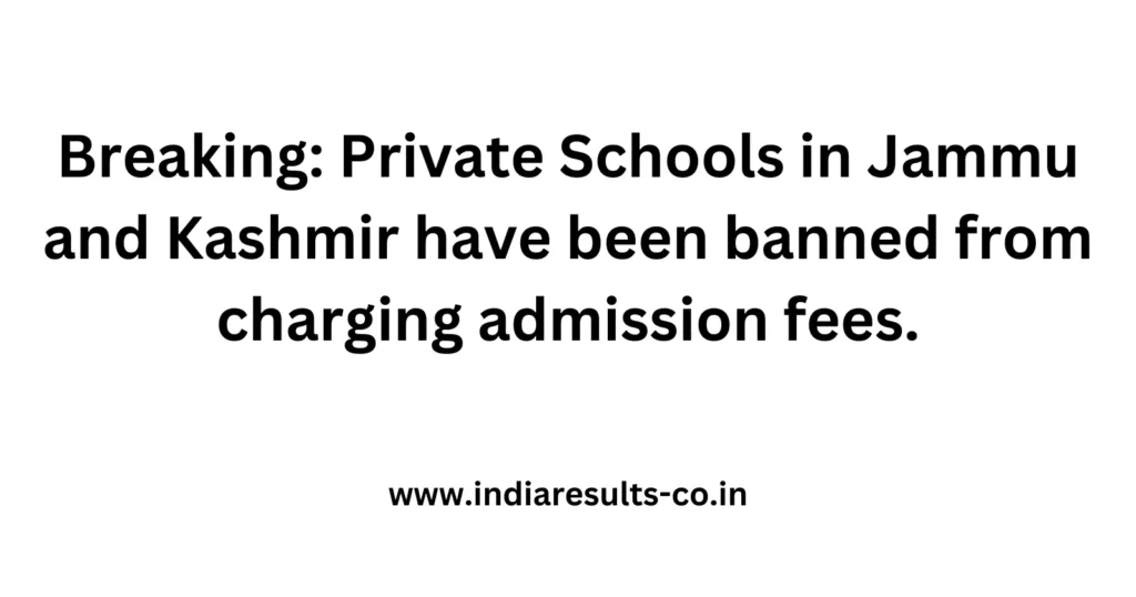 Breaking: Private Schools in Jammu and Kashmir have been banned from charging admission fees. 2 school