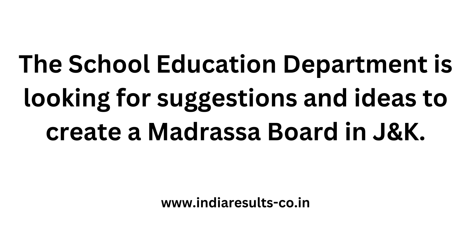 The School Education Department is looking for suggestions and ideas to create a Madrassa Board in J